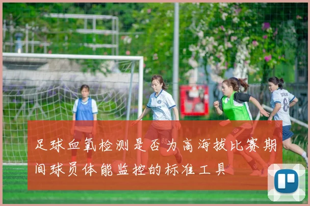足球血氧检测是否为高海拔比赛期间球员体能监控的标准工具
