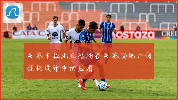 足球卡拉比丘结构在足球场地几何优化设计中的应用